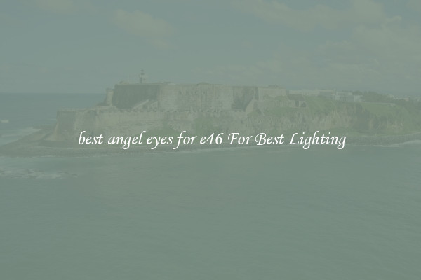 best angel eyes for e46 For Best Lighting