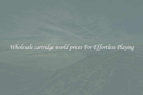 Wholesale cartridge world prices For Effortless Playing
