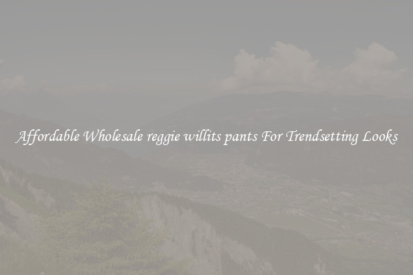 Affordable Wholesale reggie willits pants For Trendsetting Looks