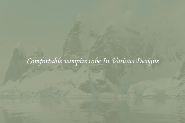 Comfortable vampire robe In Various Designs