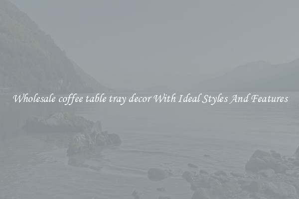 Wholesale coffee table tray decor With Ideal Styles And Features
