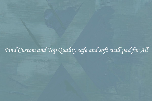 Find Custom and Top Quality safe and soft wall pad for All