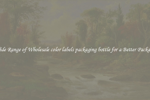 A Wide Range of Wholesale color labels packaging bottle for a Better Packaging 