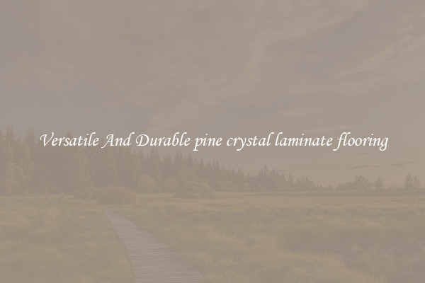 Versatile And Durable pine crystal laminate flooring