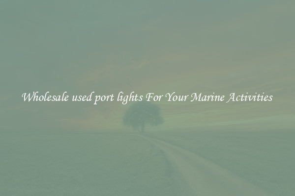 Wholesale used port lights For Your Marine Activities 