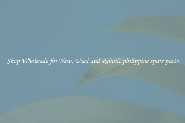 Shop Wholesale for New, Used and Rebuilt philippine spare parts