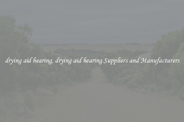 drying aid hearing, drying aid hearing Suppliers and Manufacturers