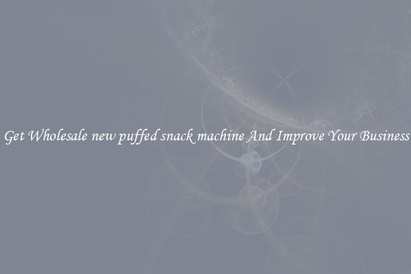 Get Wholesale new puffed snack machine And Improve Your Business
