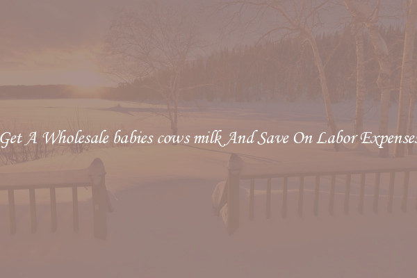 Get A Wholesale babies cows milk And Save On Labor Expenses