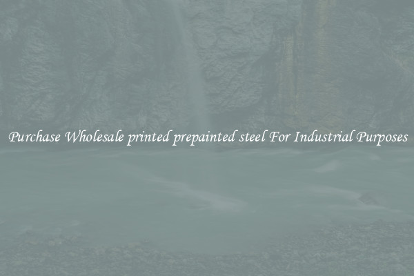 Purchase Wholesale printed prepainted steel For Industrial Purposes