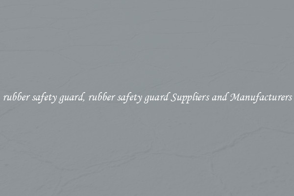 rubber safety guard, rubber safety guard Suppliers and Manufacturers
