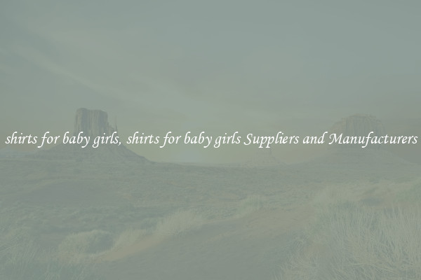 shirts for baby girls, shirts for baby girls Suppliers and Manufacturers