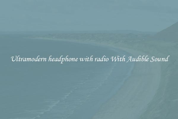 Ultramodern headphone with radio With Audible Sound
