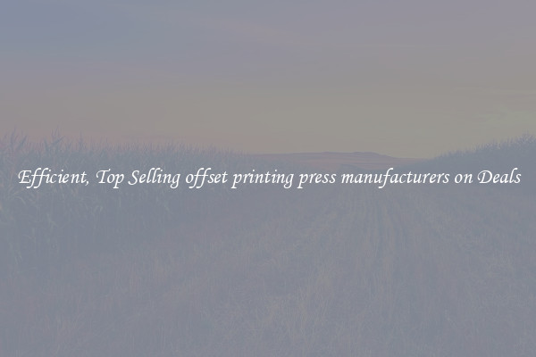 Efficient, Top Selling offset printing press manufacturers on Deals