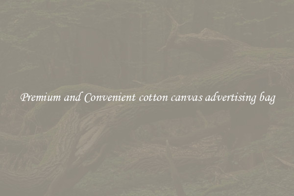 Premium and Convenient cotton canvas advertising bag