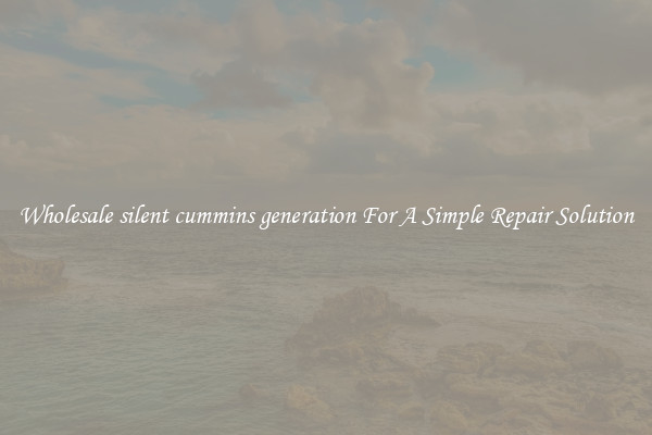 Wholesale silent cummins generation For A Simple Repair Solution