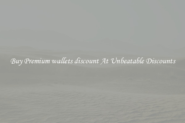 Buy Premium wallets discount At Unbeatable Discounts