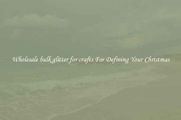 Wholesale bulk glitter for crafts For Defining Your Christmas