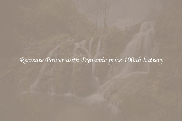 Recreate Power with Dynamic price 100ah battery