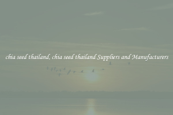 chia seed thailand, chia seed thailand Suppliers and Manufacturers