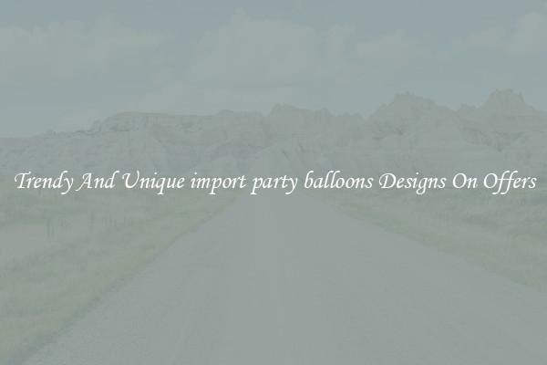 Trendy And Unique import party balloons Designs On Offers