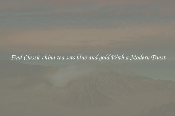 Find Classic china tea sets blue and gold With a Modern Twist