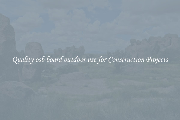 Quality osb board outdoor use for Construction Projects