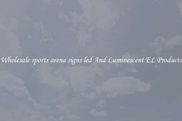 Wholesale sports arena signs led And Luminescent EL Products