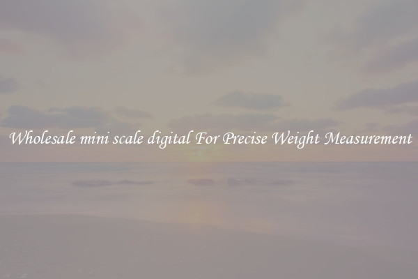 Wholesale mini scale digital For Precise Weight Measurement