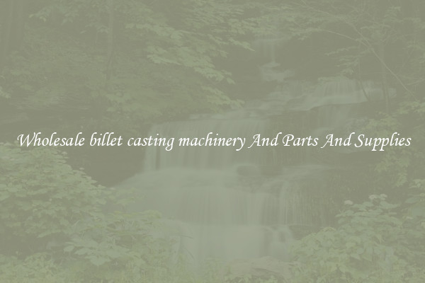 Wholesale billet casting machinery And Parts And Supplies