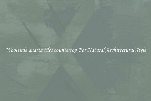 Wholesale quartz tiles countertop For Natural Architectural Style