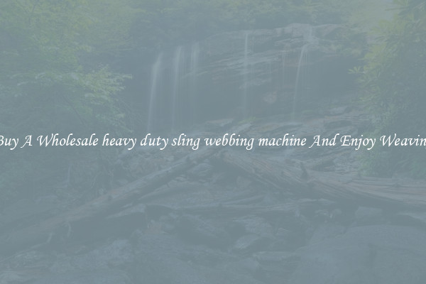 Buy A Wholesale heavy duty sling webbing machine And Enjoy Weaving