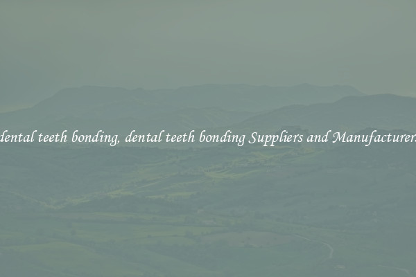 dental teeth bonding, dental teeth bonding Suppliers and Manufacturers