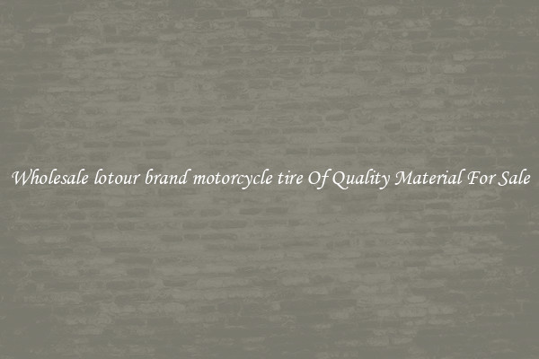Wholesale lotour brand motorcycle tire Of Quality Material For Sale