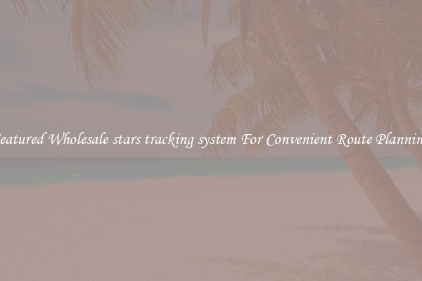 Featured Wholesale stars tracking system For Convenient Route Planning 