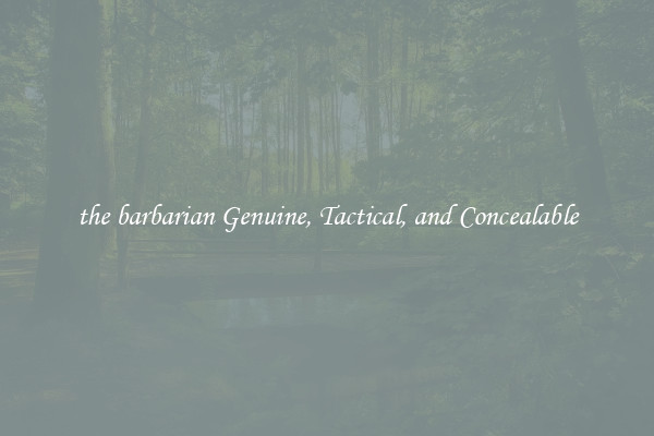 the barbarian Genuine, Tactical, and Concealable