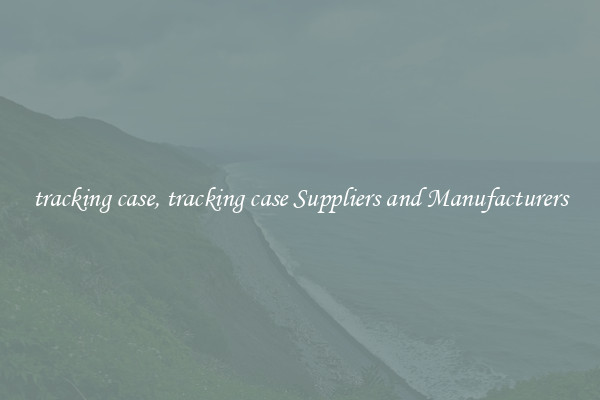 tracking case, tracking case Suppliers and Manufacturers
