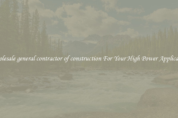 Wholesale general contractor of construction For Your High Power Application