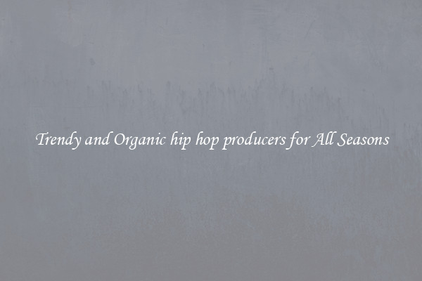 Trendy and Organic hip hop producers for All Seasons