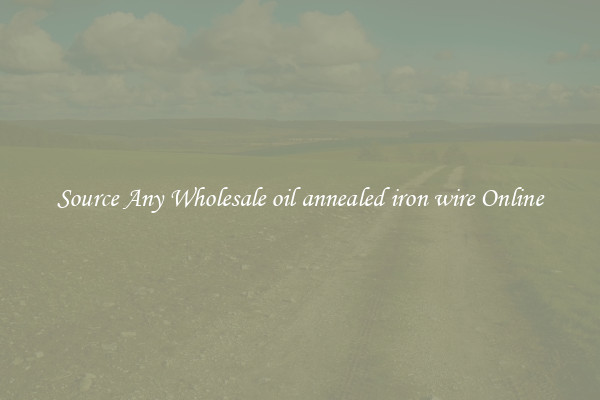 Source Any Wholesale oil annealed iron wire Online