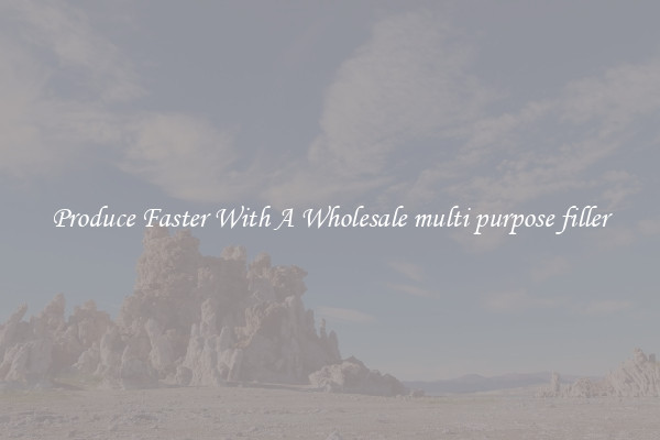 Produce Faster With A Wholesale multi purpose filler