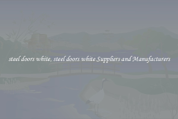 steel doors white, steel doors white Suppliers and Manufacturers