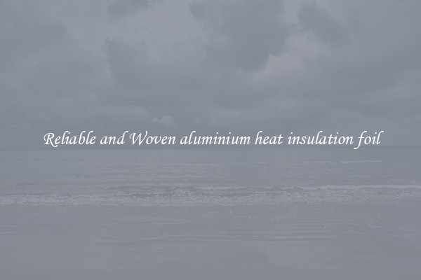 Reliable and Woven aluminium heat insulation foil