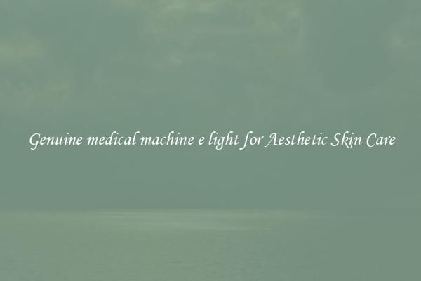 Genuine medical machine e light for Aesthetic Skin Care