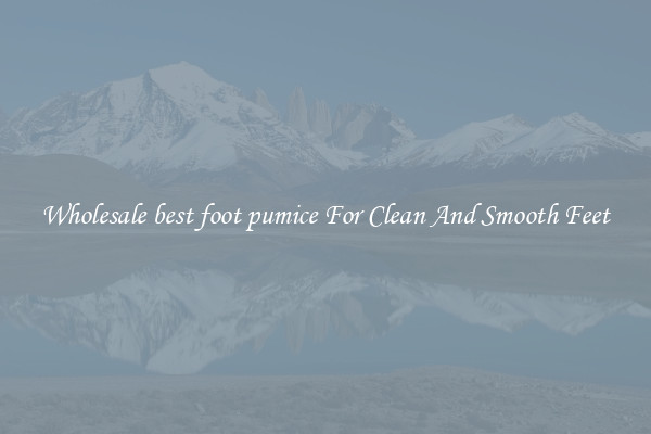 Wholesale best foot pumice For Clean And Smooth Feet