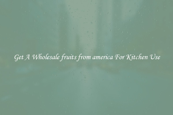 Get A Wholesale fruits from america For Kitchen Use