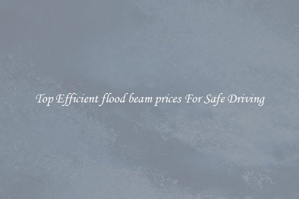 Top Efficient flood beam prices For Safe Driving