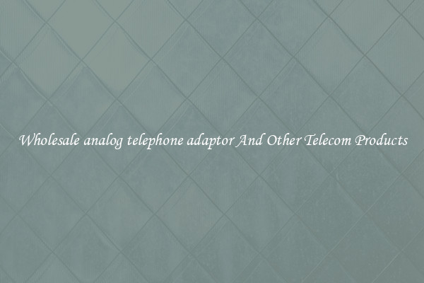 Wholesale analog telephone adaptor And Other Telecom Products
