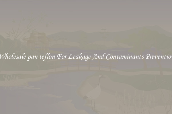 Wholesale pan teflon For Leakage And Contaminants Prevention