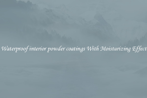 Waterproof interior powder coatings With Moisturizing Effect